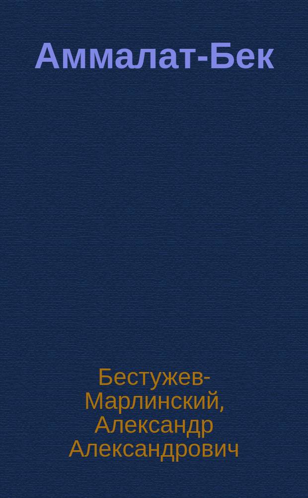 Аммалат-Бек: Кавк. быль; Два письма из Дагестана / А. Марлинский (Александр Бестужев)