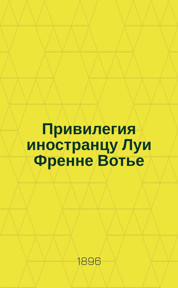 Привилегия иностранцу Луи Френне Вотье (Louis Frennet-Wautheir) на машину для выкапывания свекловицы