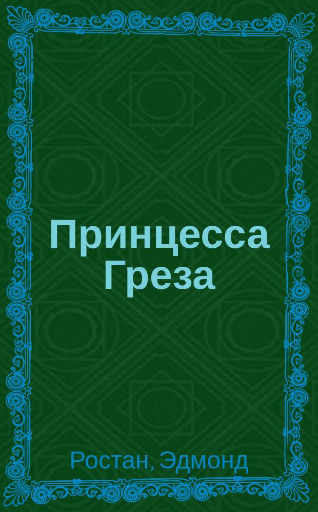 Принцесса Греза : Пьеса в 4 д., в стихах Эдмона Ростана