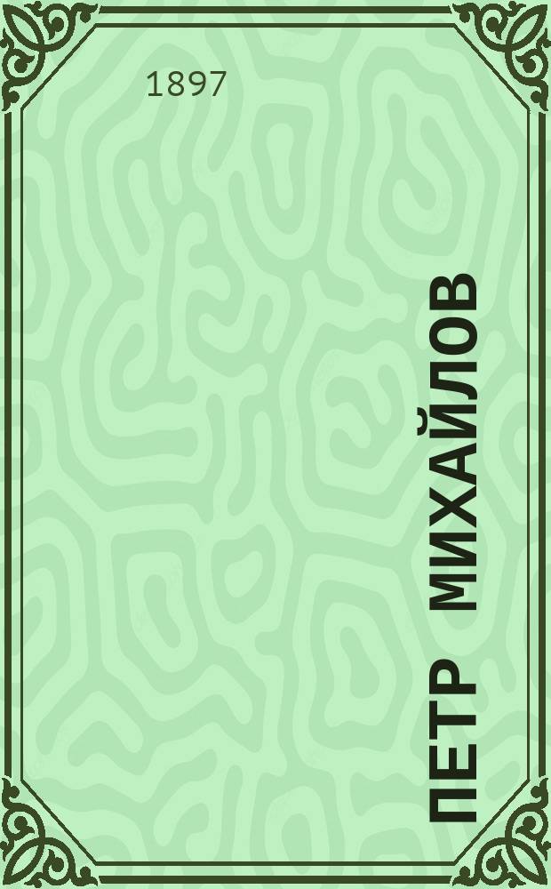 Петр Михайлов : (Пребывание царя Петра Великого в Заандаме в авг. 1697 г.) : Драма Херрита Яна Гониха. (Gerrit Jan Honig)
