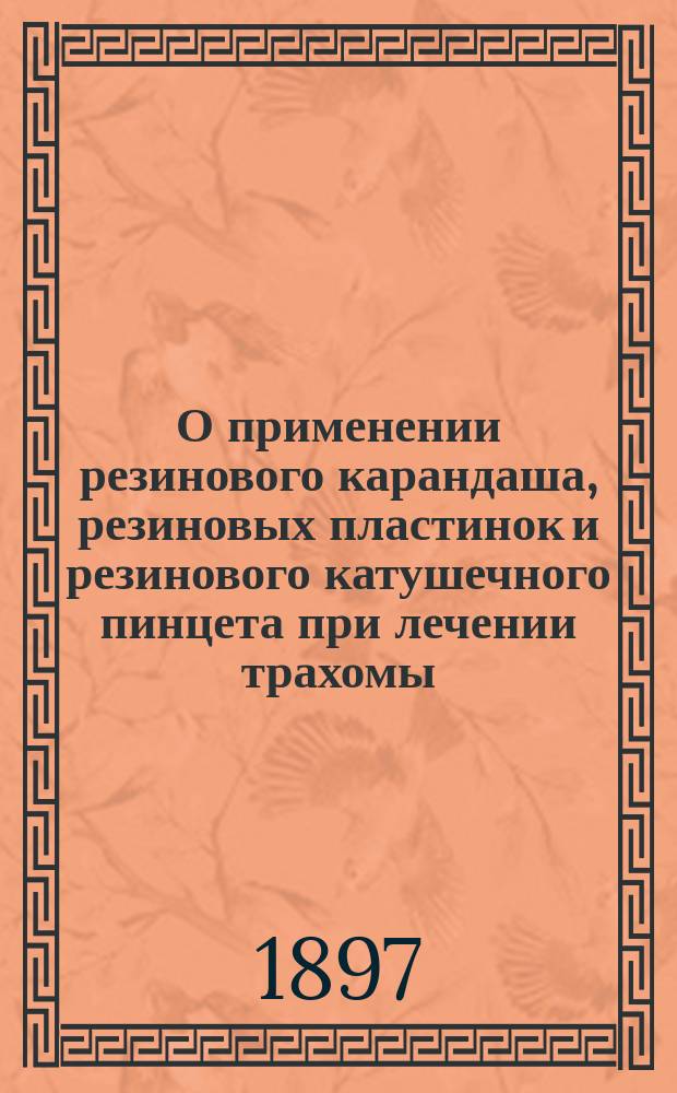 О применении резинового карандаша, резиновых пластинок и резинового катушечного пинцета при лечении трахомы