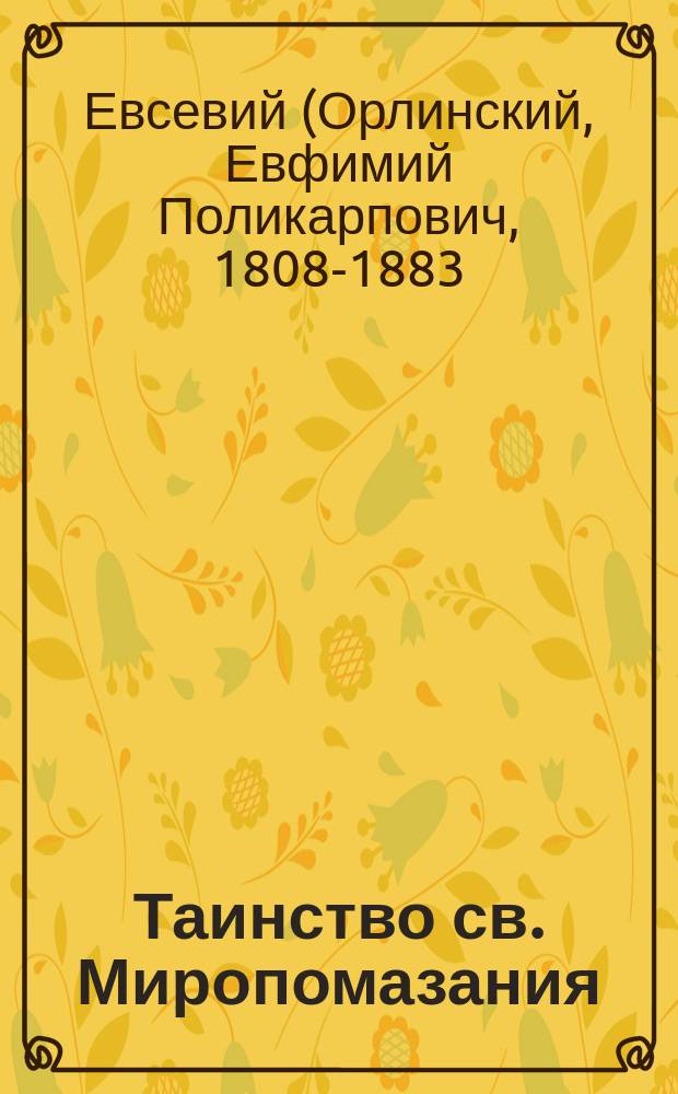Таинство св. Миропомазания : (Из бесед Евсевия, архиеп. Могилевского)