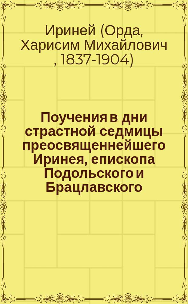 Поучения в дни страстной седмицы преосвященнейшего Иринея, епископа Подольского и Брацлавского