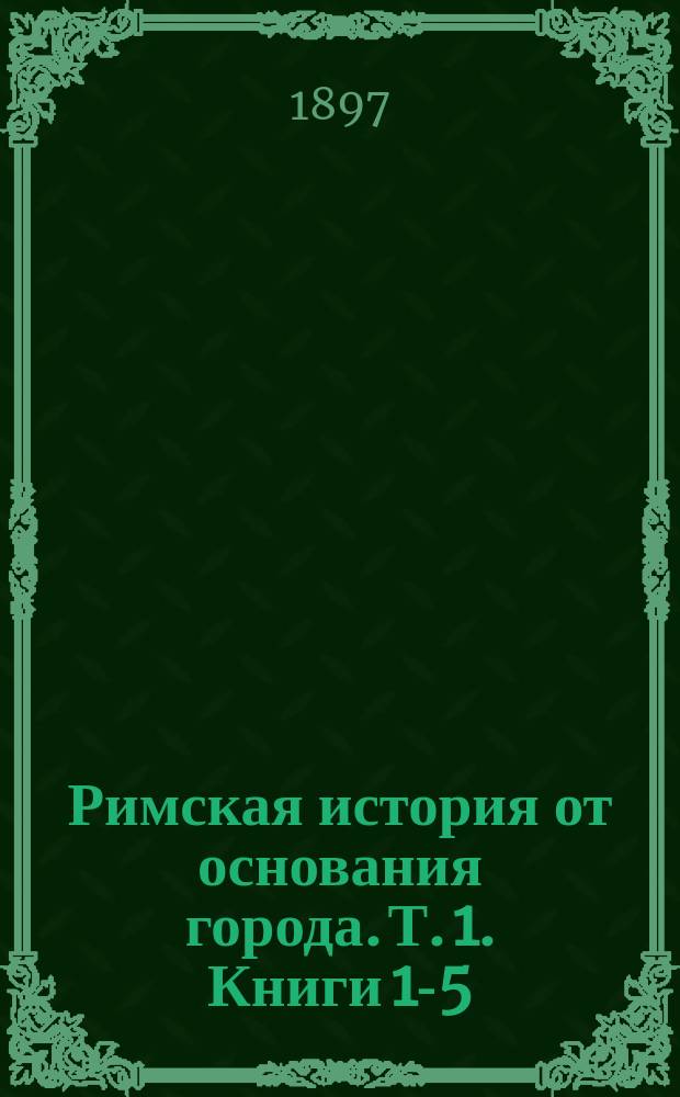 Римская история от основания города. Т. 1. Книги 1-5
