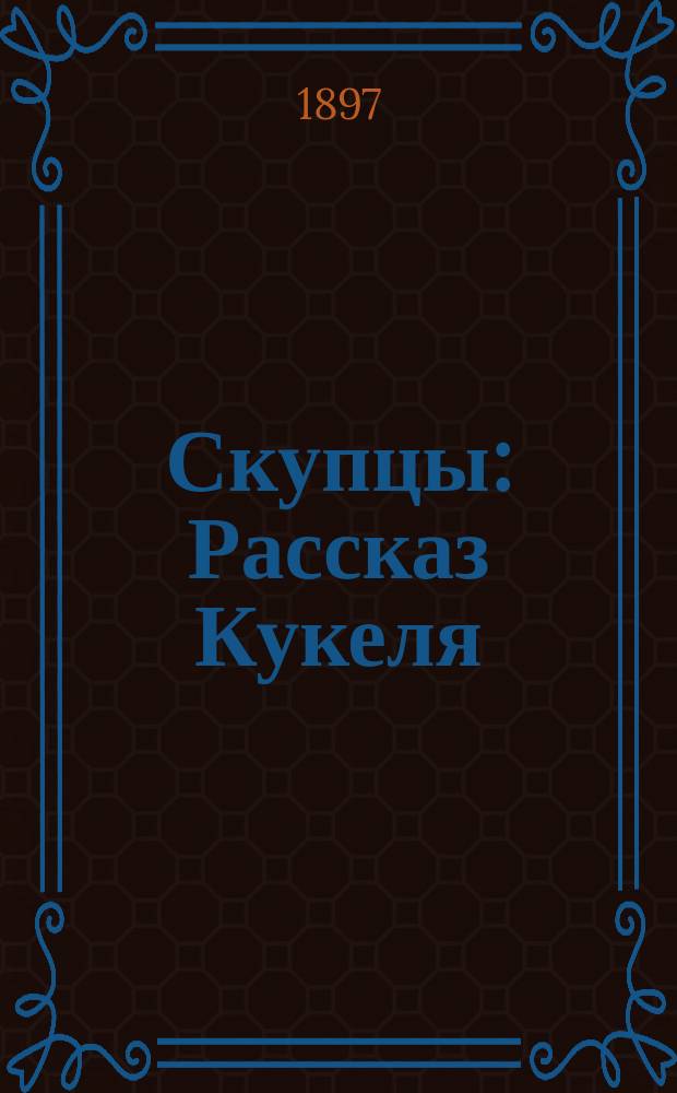 Скупцы : Рассказ Кукеля