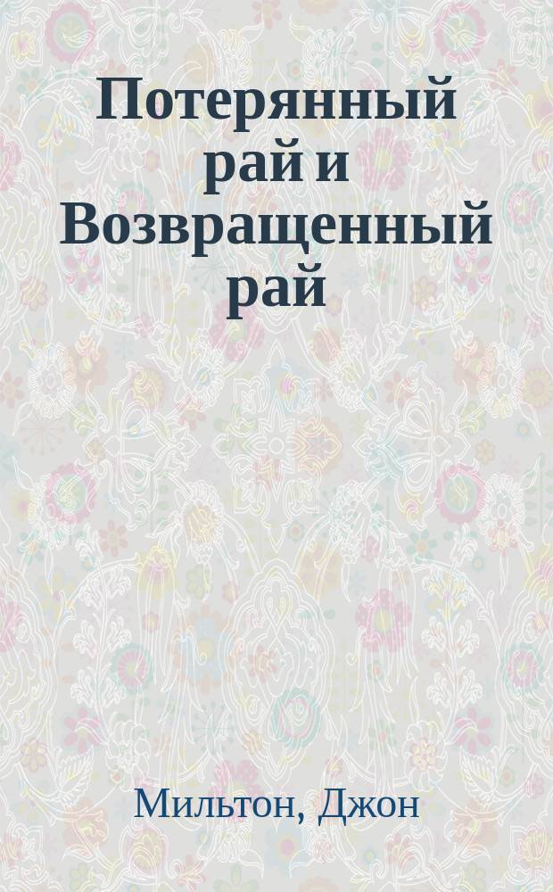 Потерянный рай и Возвращенный рай : Paradise lost and Paradise regained : Поэмы Иоанна Мильтона