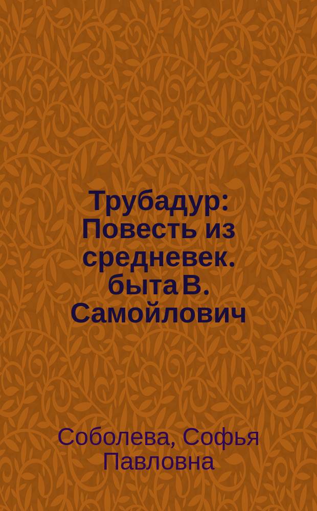 Трубадур : Повесть из средневек. быта В. Самойлович