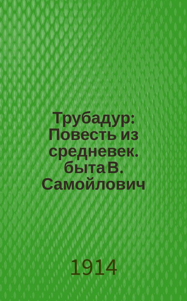 Трубадур : Повесть из средневек. быта В. Самойлович