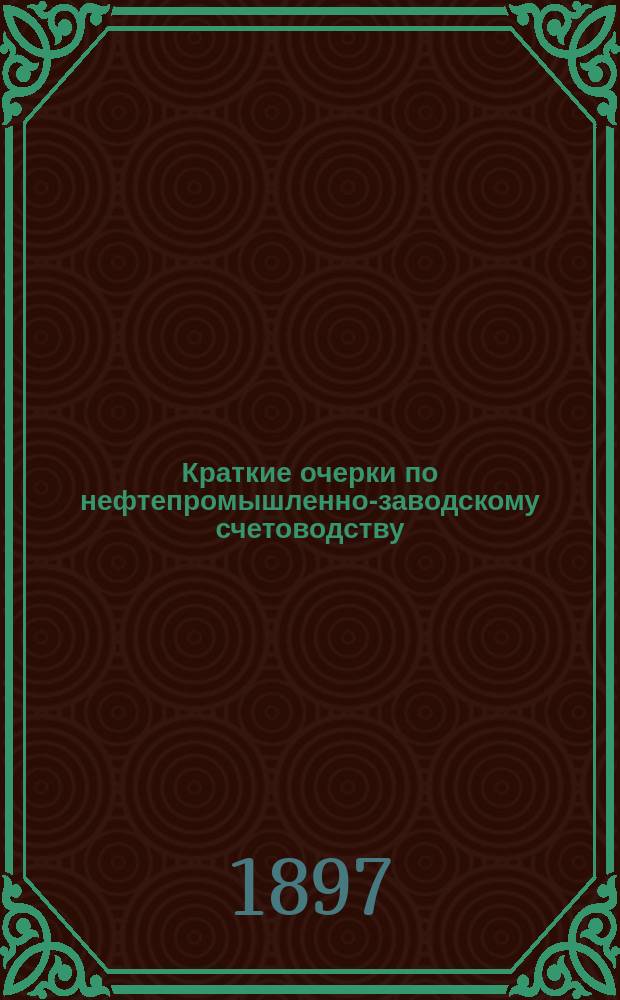 Краткие очерки по нефтепромышленно-заводскому счетоводству