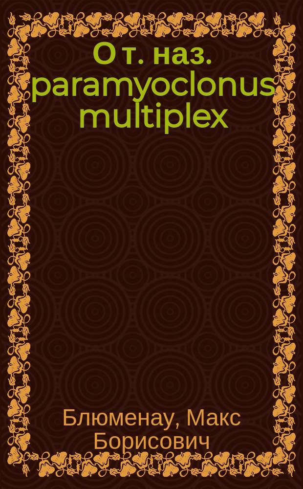 О т. наз. paramyoclonus multiplex
