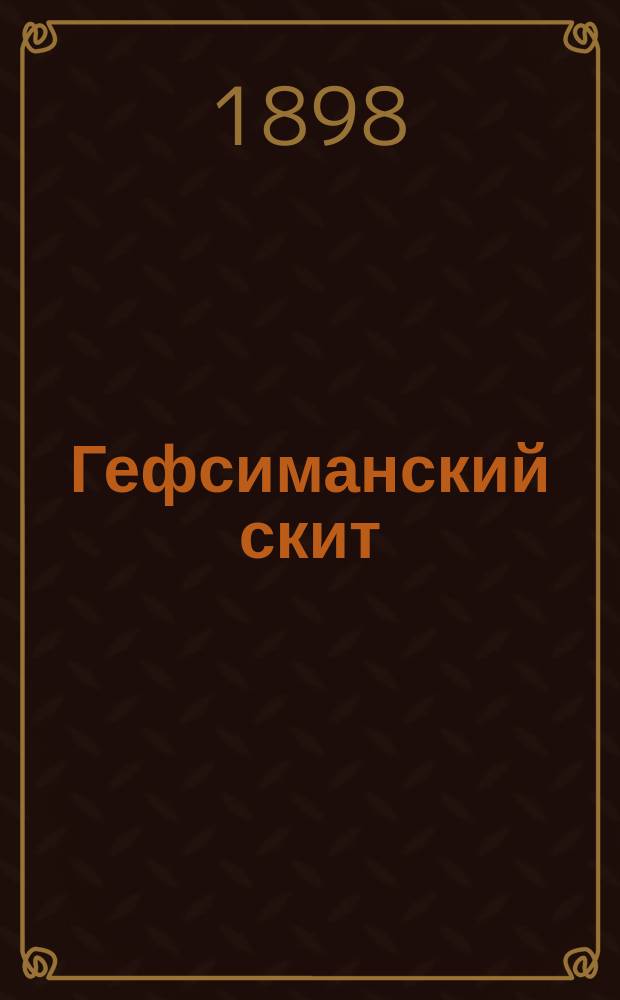 Гефсиманский скит : Памяти незабвенного иерарха церкви Моск. митр. Филарета