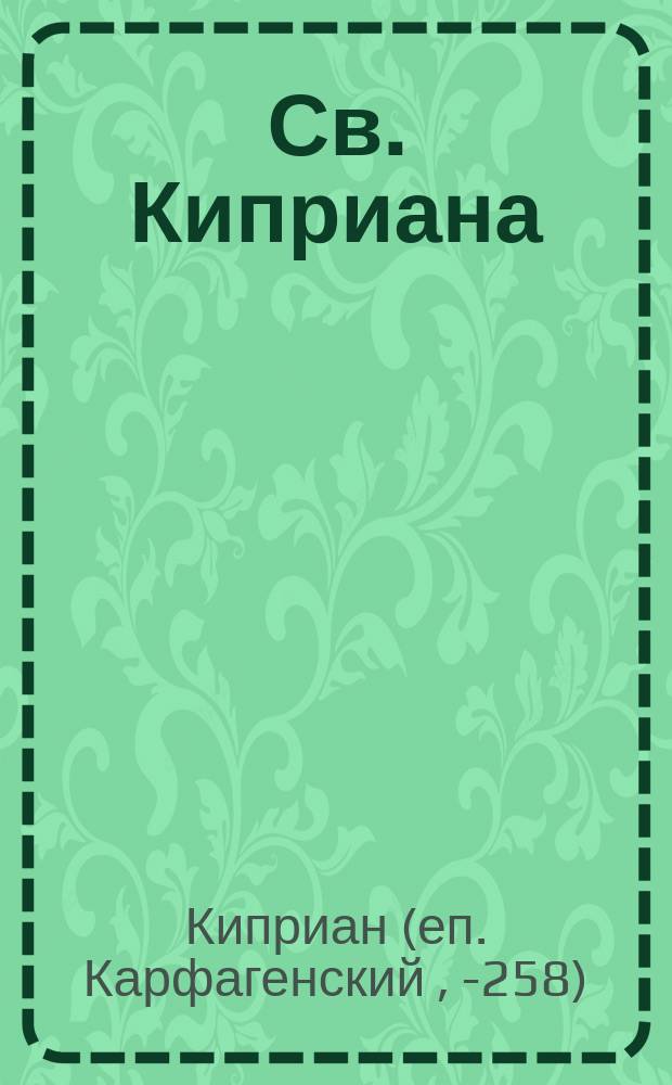 Св. Киприана: Отделяющиеся противники Христу : Святоотеч. уроки и наставления священномученика Киприана о том, что отделяющиеся от церк. священноначалия отсекают себя от живого тела церкви и являются противниками Христу