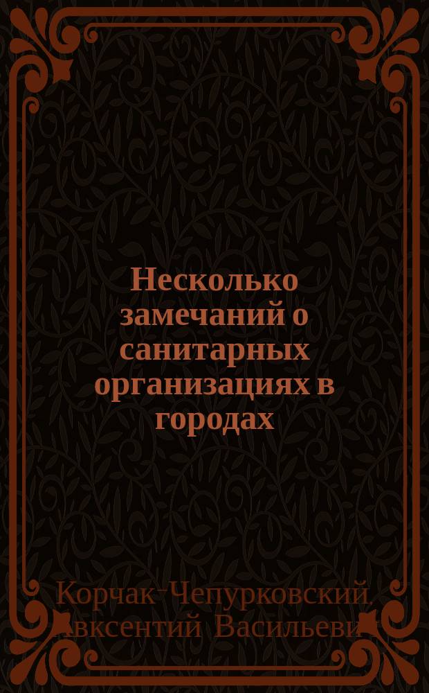 Несколько замечаний о санитарных организациях в городах : По поводу отчета Киев. гор. исполнит. сан. комис. за 1897 г.