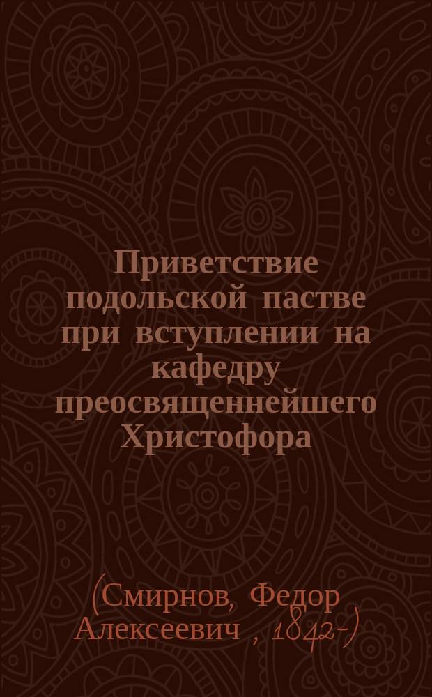 Приветствие подольской пастве при вступлении на кафедру преосвященнейшего Христофора, епископа Подольского и Брацлавского