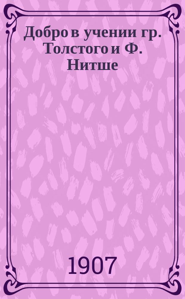 ... Добро в учении гр. Толстого и Ф. Нитше : (Философия и проповедь)