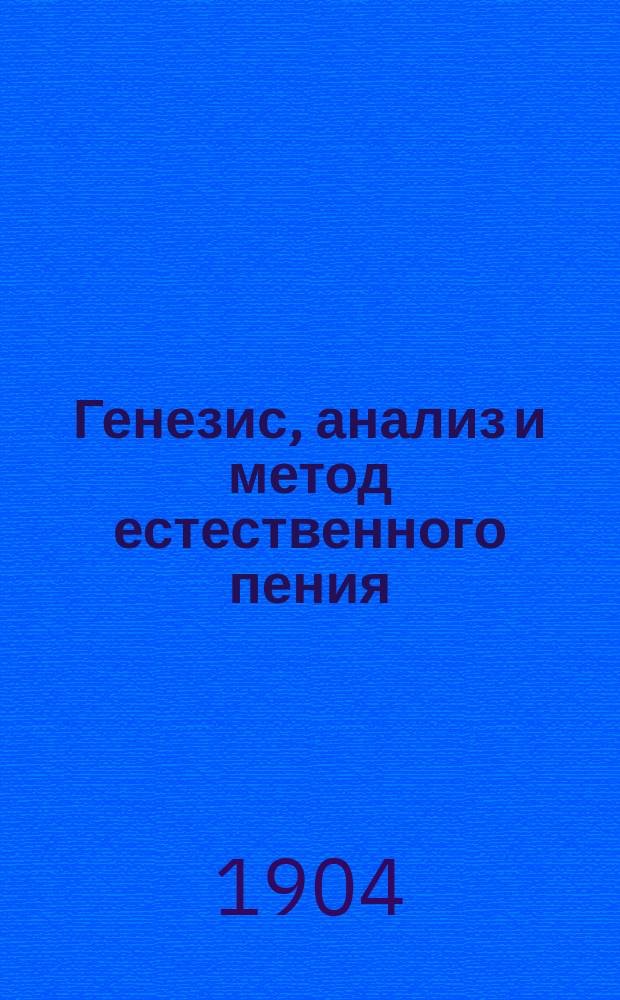 Генезис, анализ и метод естественного пения : Руководство к быстрому достижению правильного и хорошего пения