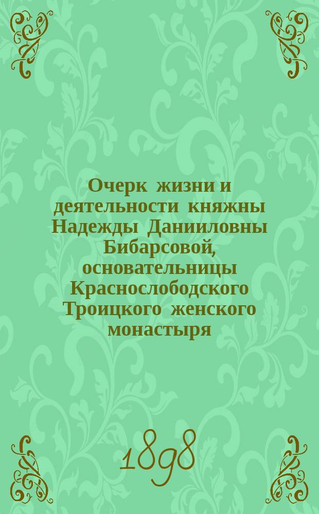 Очерк жизни и деятельности княжны Надежды Данииловны Бибарсовой, основательницы Краснослободского Троицкого женского монастыря, в связи с историей сего последнего