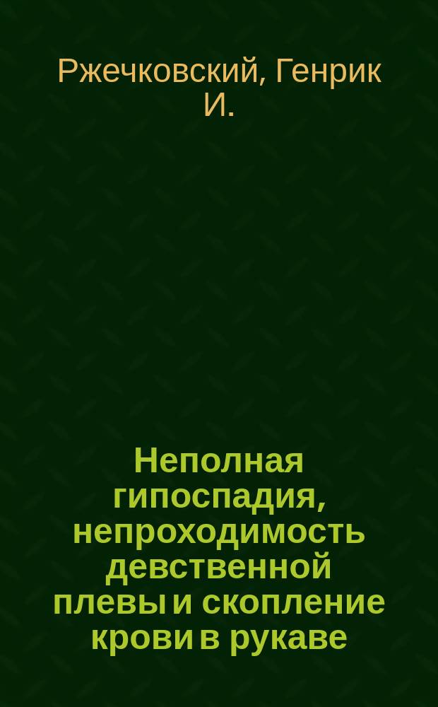 Неполная гипоспадия, непроходимость девственной плевы и скопление крови в рукаве