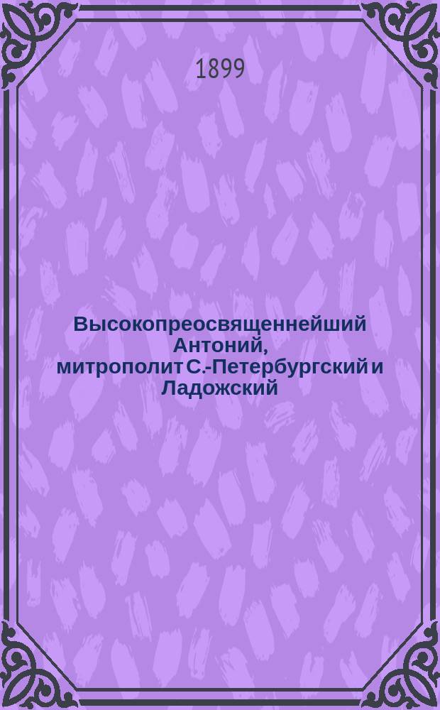 Высокопреосвященнейший Антоний, митрополит С.-Петербургский и Ладожский : (25 дек. 1898 г.) : Крат. биогр. очерк и др. материалы