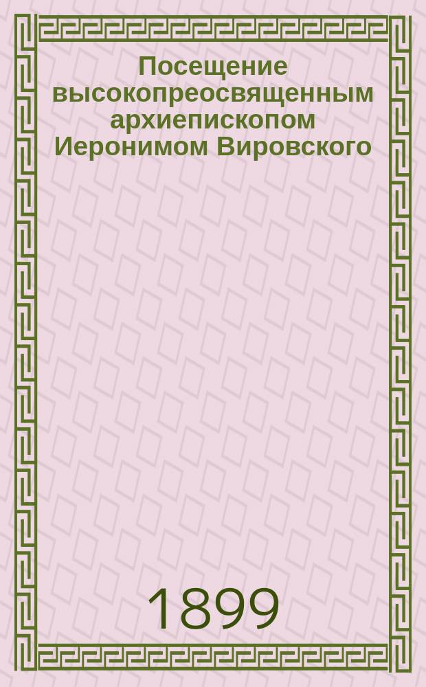 Посещение высокопреосвященным архиепископом Иеронимом Вировского (Седлецкой губ.) и Теолинского (Сувалкской губ.) женских монастырей и некоторых церквей Августовского уезда (Сувалкской губ.) - Перстуньской, Голынкской, Ригаловской и Лабненской, от 29 июля - 2 августа 1899 года