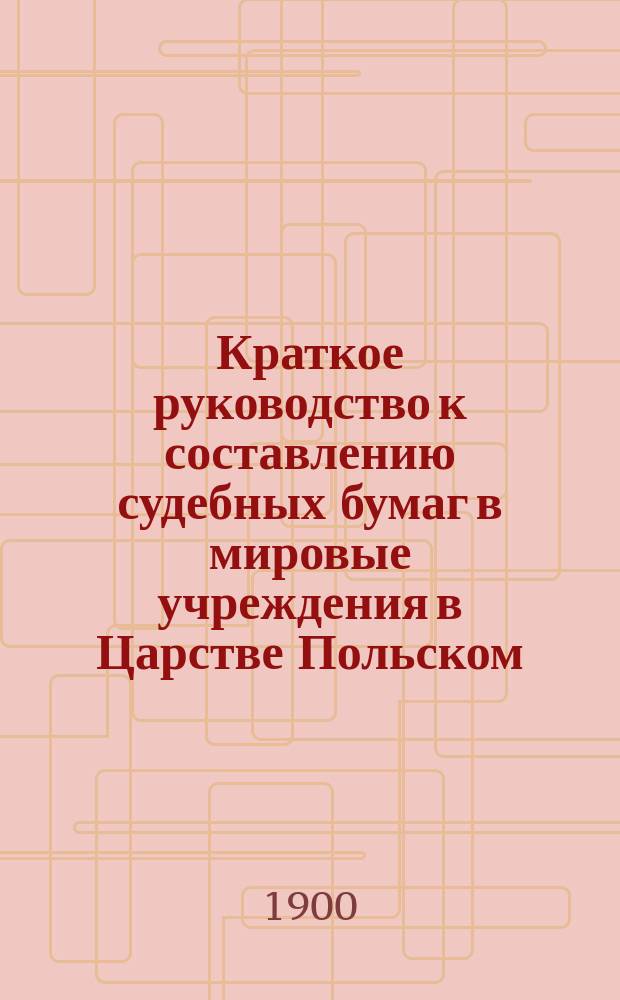 Краткое руководство к составлению судебных бумаг в мировые учреждения в Царстве Польском