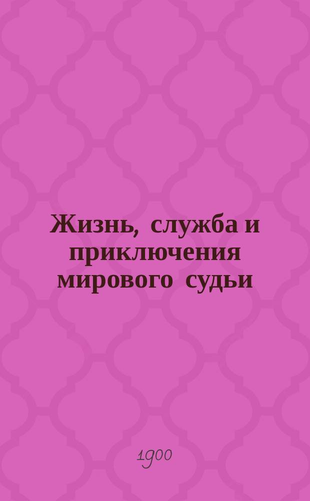 Жизнь, служба и приключения мирового судьи : Из записок и воспоминаний