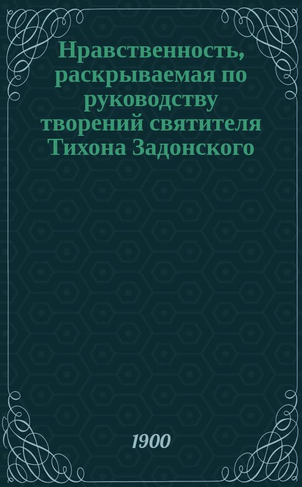 Нравственность, раскрываемая по руководству творений святителя Тихона Задонского