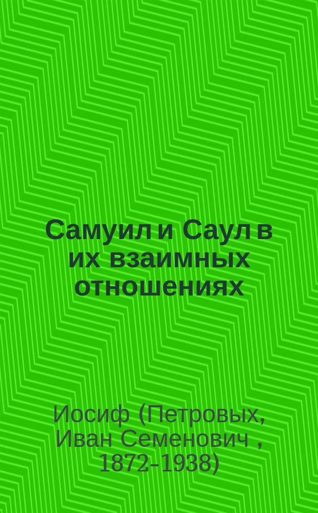 Самуил и Саул в их взаимных отношениях : Проб. лекция по каф. библ. истории, чит. в собр. Совета Моск. духов. акад. 4 сент. 1900 г