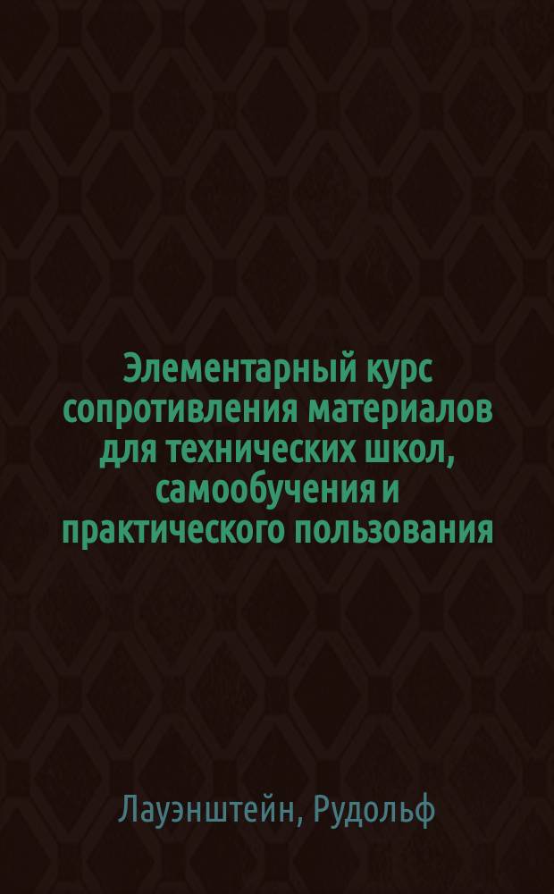 Элементарный курс сопротивления материалов для технических школ, самообучения и практического пользования : Пер. с 4-го нем. изд., с доп