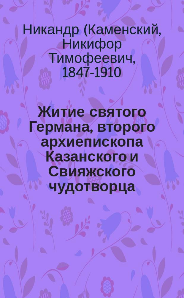 Житие святого Германа, второго архиепископа Казанского и Свияжского чудотворца
