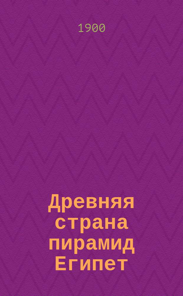 Древняя страна пирамид Египет : Попул. рассказы о Египте