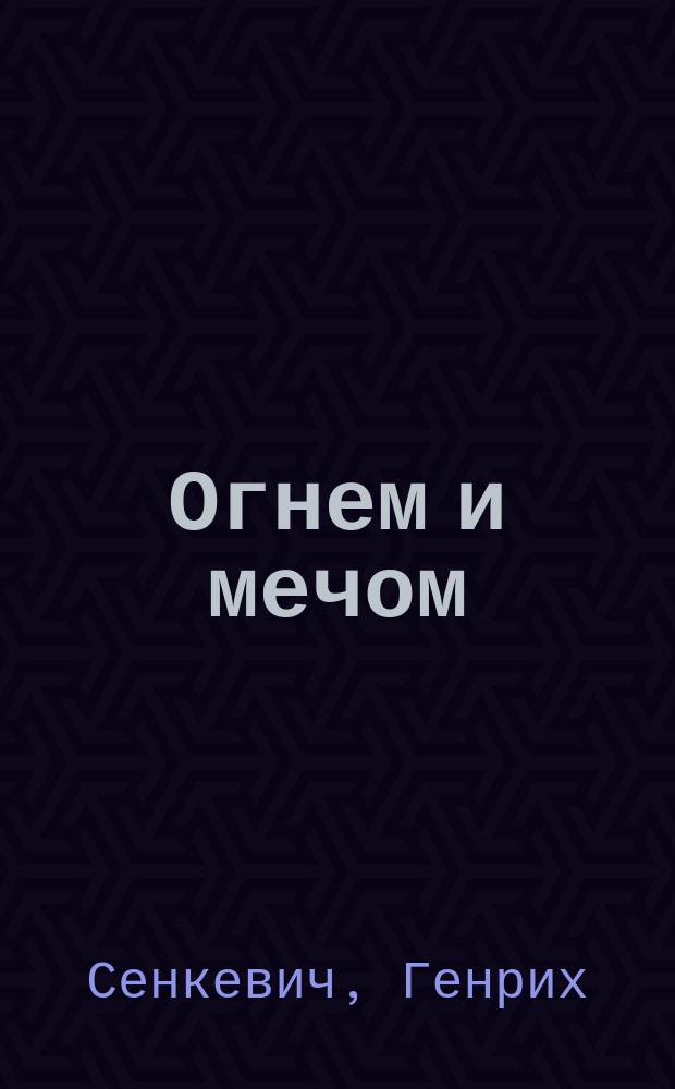 Огнем и мечом : Ист. роман в 4 ч