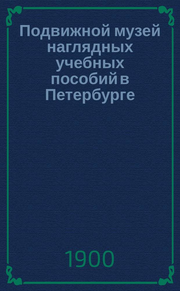 Подвижной музей наглядных учебных пособий в Петербурге : Очерк