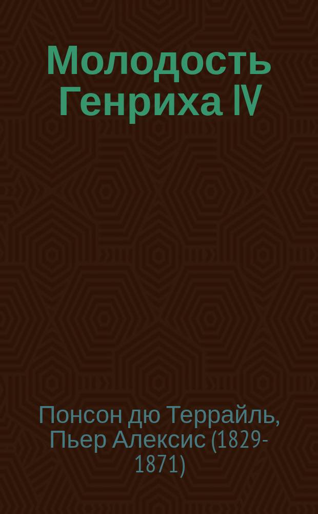 Молодость Генриха IV : Роман : Пер. с фр. Т. 1-