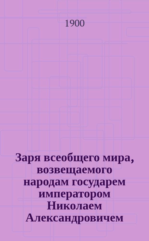 Заря всеобщего мира, возвещаемого народам государем императором Николаем Александровичем, самодержцем всероссийским : Патриот. поэма конца XIX в. Алексея Беседовского