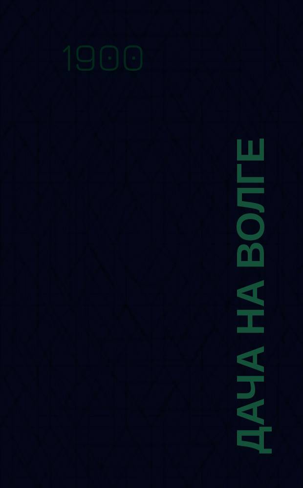 Дача на Волге : (Рассказ из прошлого и настоящего)