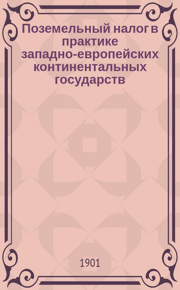 Поземельный налог в практике западно-европейских континентальных государств : Речь, сост. для торжеств. акта в имп. Варш. ун-те