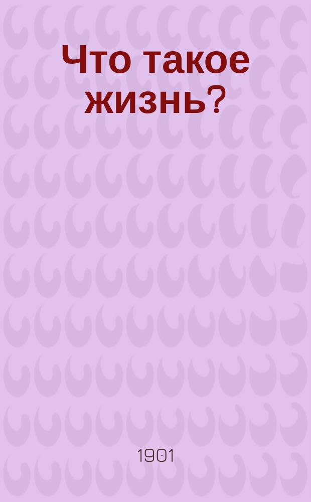 Что такое жизнь? : Из сб. попул. лекций и ст. проф. Цюрих. ун-та А. Доделя. Вып. 2 : Из истории взглядов на жизнь