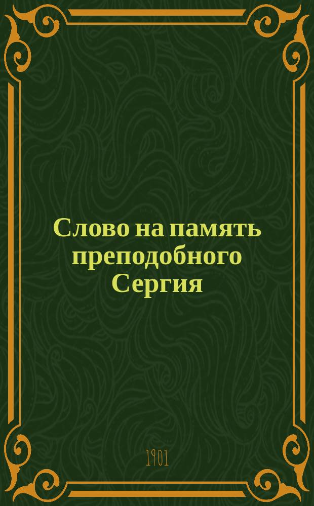 Слово на память преподобного Сергия : Произнесено в Троиц. соборе 25 сент.