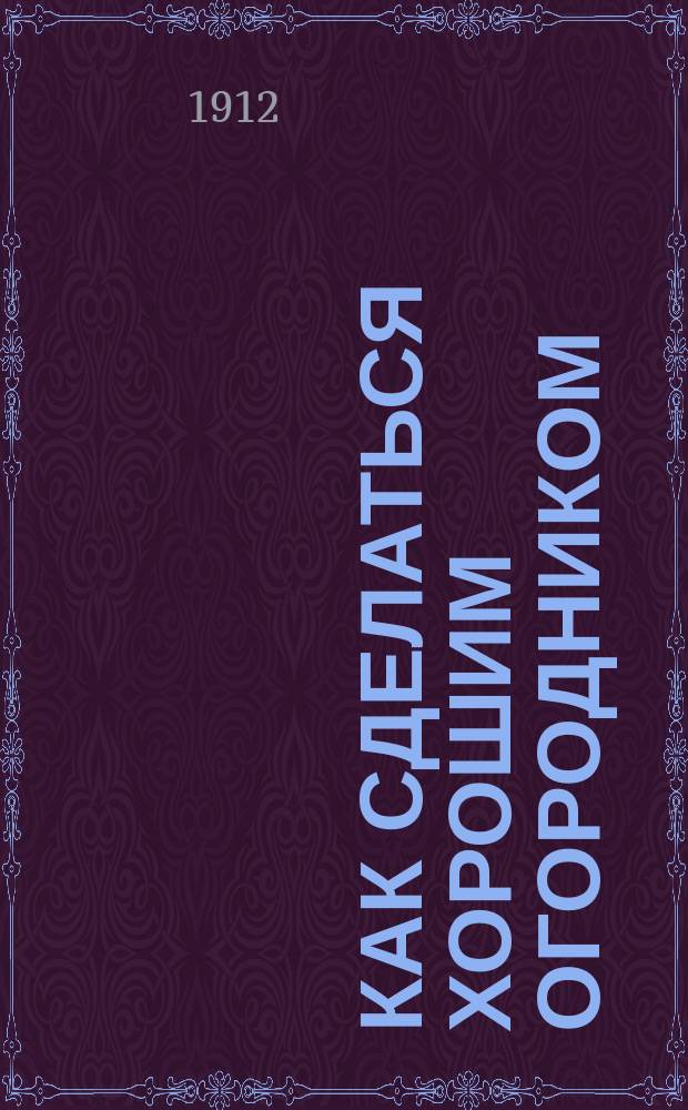 Как сделаться хорошим огородником : По Люкасу сост. Е. и И. Жилины