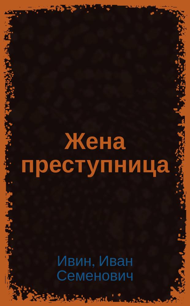 Жена преступница : Историч. повесть