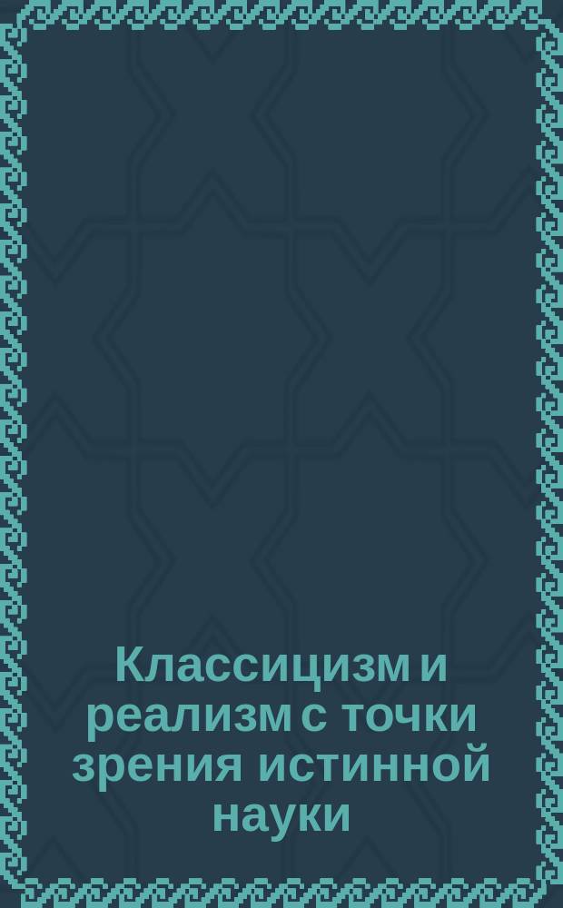 Классицизм и реализм с точки зрения истинной науки
