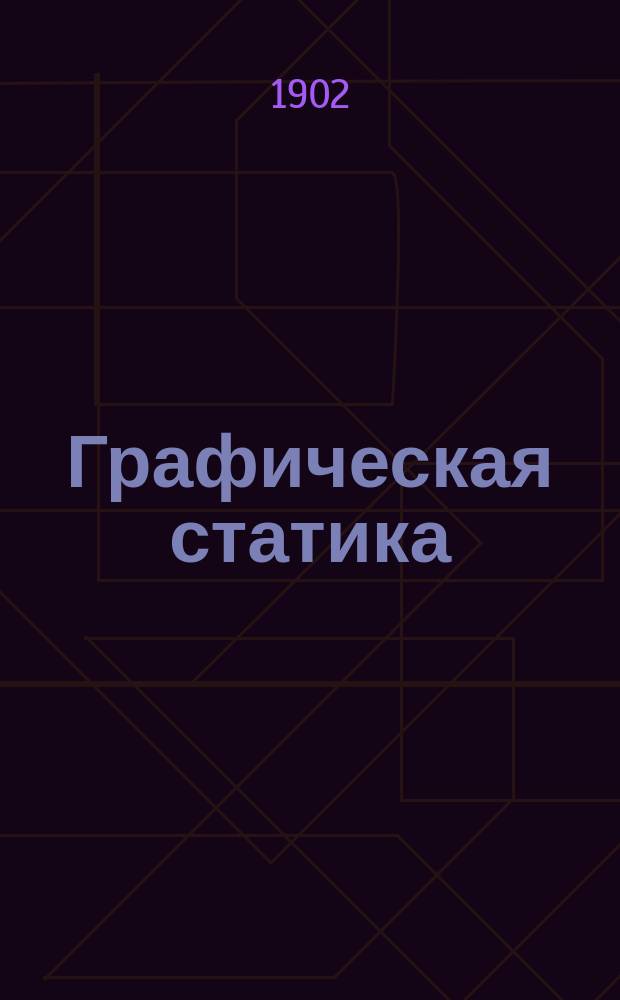 Графическая статика : Элементарное руководство для техн. учебн. заведений и для практ. занятий. Вып. [2]