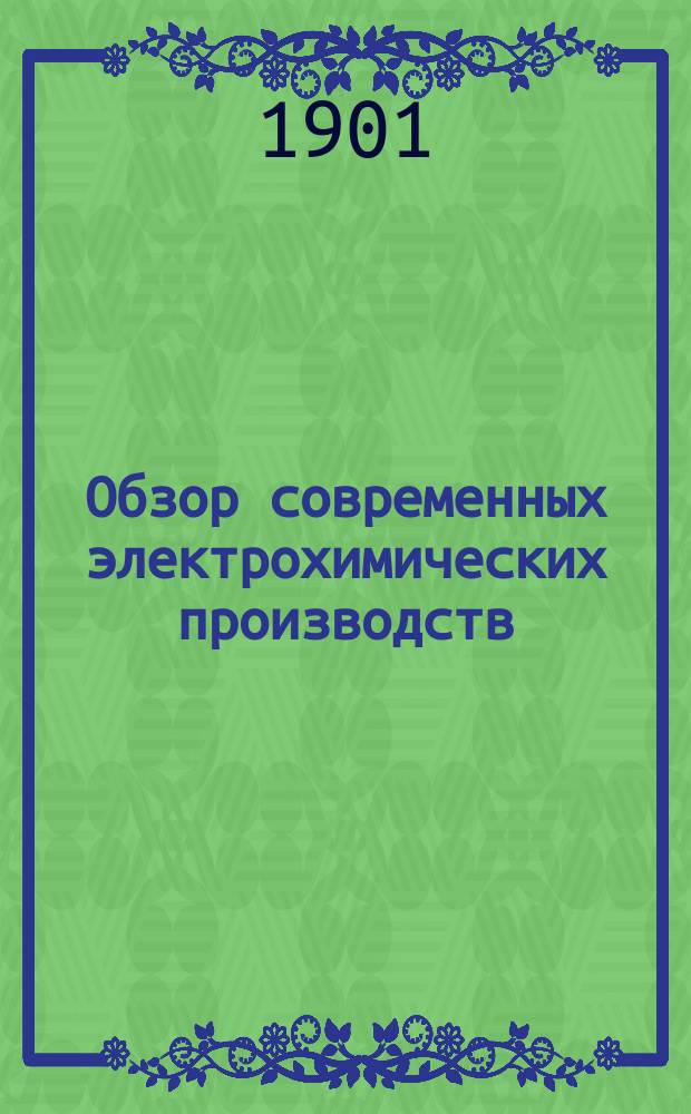 Обзор современных электрохимических производств : Докл. Р.Р. Лиандера на Первом Всерос. электротехн. съезде в V Отд-нии 4 янв. 1900 г.