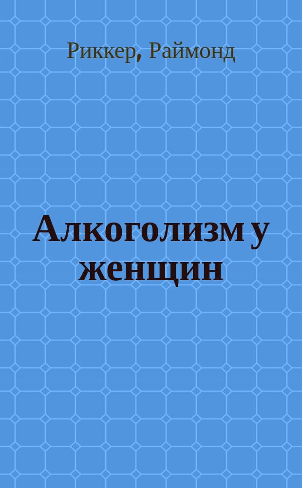 Алкоголизм у женщин : Пер. с фр