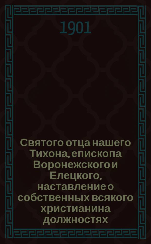 Святого отца нашего Тихона, епископа Воронежского и Елецкого, наставление о собственных всякого христианина должностях