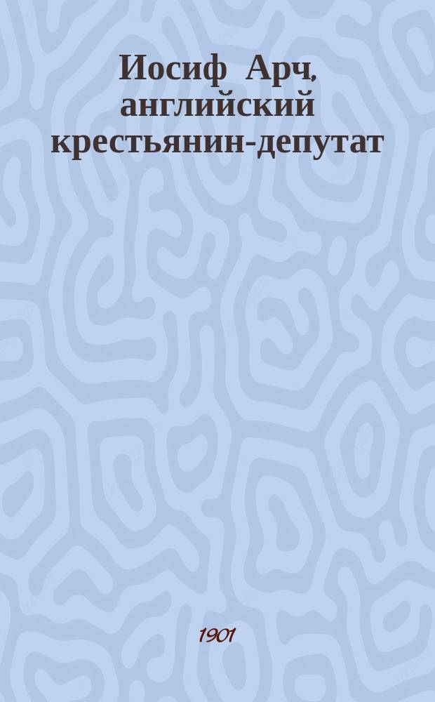 Иосиф Арч, английский крестьянин-депутат : Биогр. очерк Л. Туган-Барановской