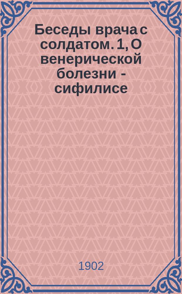 Беседы врача с солдатом. 1, О венерической болезни - сифилисе