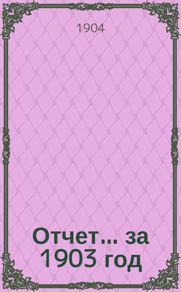 Отчет... ... за 1903 год