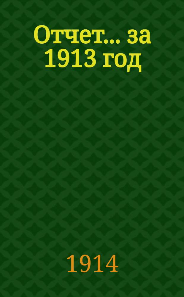 Отчет... ... за 1913 год